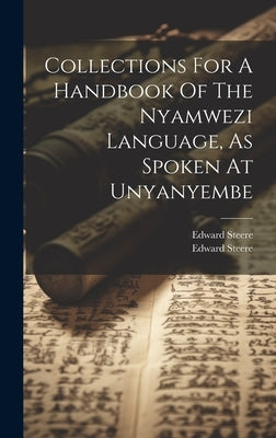 Collections For A Handbook Of The Nyamwezi Language, As Spoken At Unyanyembe by Steere, Edward