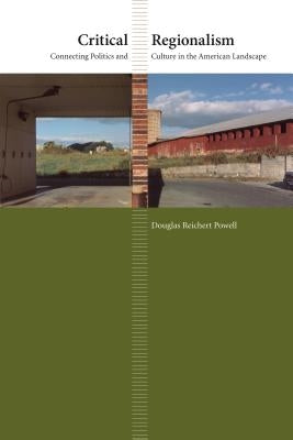 Critical Regionalism: Connecting Politics and Culture in the American Landscape by Reichert Powell, Douglas