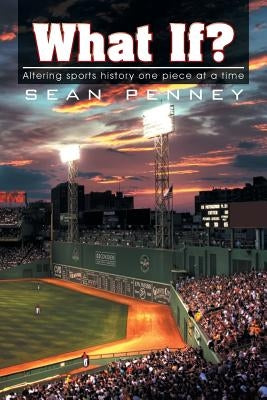 What If?: Altering Sports History One Piece at a Time by Penney, Sean