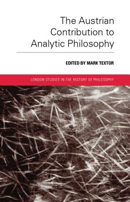 The Austrian Contribution to Analytic Philosophy by Textor, Mark