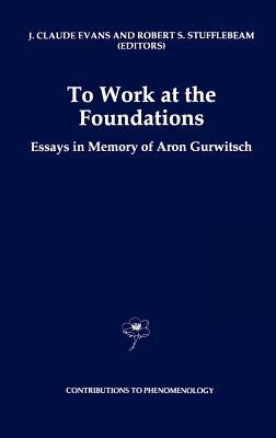 To Work at the Foundations: Essays in Memory of Aron Gurwitsch by Evans, J. Claude