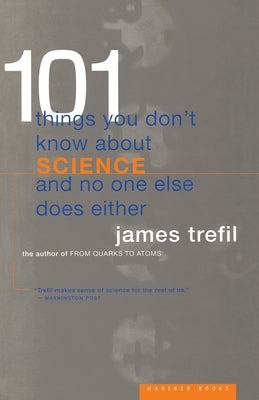 101 Things You Don't Know about Science and No One Else Does Either by Trefil, James