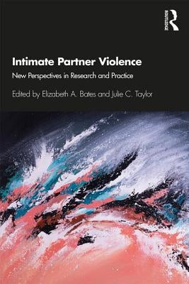 Intimate Partner Violence: New Perspectives in Research and Practice by Bates, Elizabeth A.