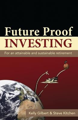 Future Proof Investing: For an Attainable and Sustainable Retirement by Kitchen, Steve