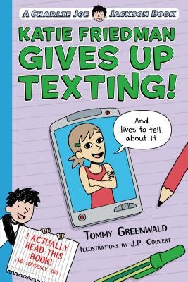 Katie Friedman Gives Up Texting! (and Lives to Tell about It.): A Charlie Joe Jackson Book by Greenwald, Tommy