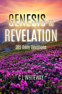 Genesis to Revelation: 365 Daily Devotions by Whiteway, Carol