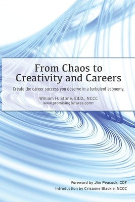 From Chaos to Creativity and Careers: Create the career success you deserve in a turbulent economy by Stone, William H.