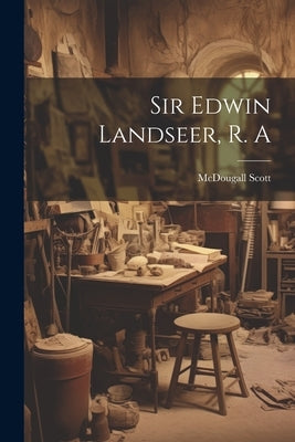 Sir Edwin Landseer, R. A by Scott, McDougall