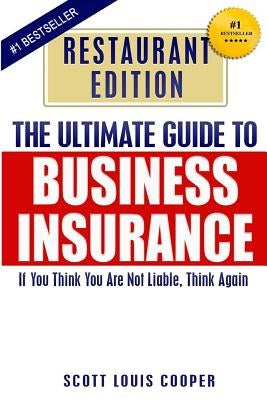 The Ultimate Guide to Business Insurance - Restaurant Edition: If You Think You Are Not Liable, Think Again by Cooper, Fariba