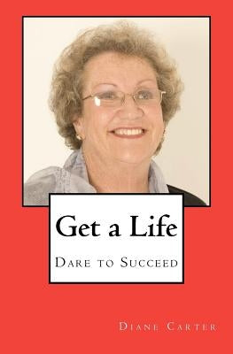 Get a Life: Dare to Succeed by Carter, Diane