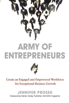 Army of Entrepreneurs: Create an Engaged and Empowered Workforce for Exceptional Business Growth by Prosek, Jennifer