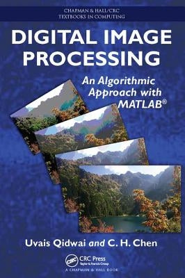 Digital Image Processing: An Algorithmic Approach with MATLAB by Qidwai, Uvais