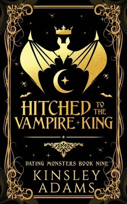 Hitched to the Vampire King: A Fated Mates Vampire and Vampire Slayer Romance by Adams, Kinsley