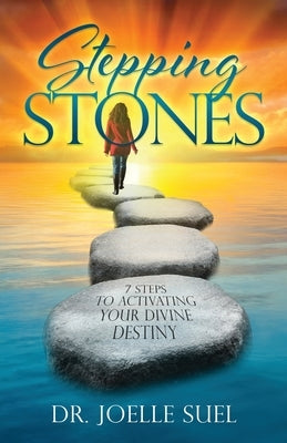 Stepping Stones: 7 Steps to Activating Your Divine Destiny by Suel, Joelle