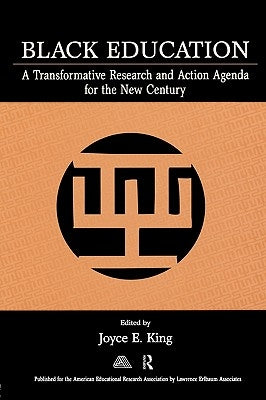 Black Education: A Transformative Research and Action Agenda for the New Century by King, Joyce E.