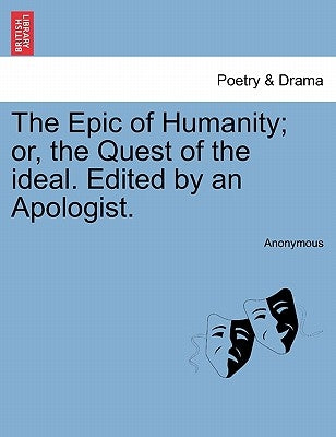 The Epic of Humanity; or, the Quest of the ideal. Edited by an Apologist. by Anonymous