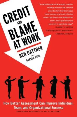 Credit and Blame at Work: How Better Assessment Can Improve Individual, Team and Organizational Success by Dattner, Ben