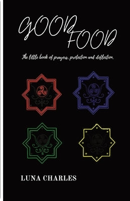 Good Food - The Little Book of Prayer, Protection and Deflection. by Charles, Luna