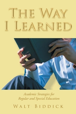 The Way I Learned: Academic Strategies for Regular and Special Education by Biddick, Walt