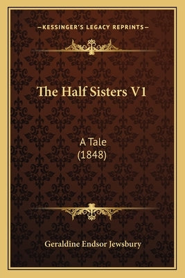 The Half Sisters V1: A Tale (1848) by Jewsbury, Geraldine Endsor