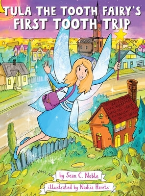 Tula the Tooth Fairy's First Tooth Trip by Noble, Sean C.