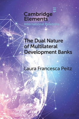 The Dual Nature of Multilateral Development Banks by Peitz, Laura Francesca