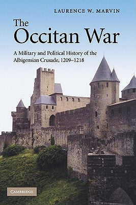 The Occitan War: A Military and Political History of the Albigensian Crusade, 1209-1218 by Marvin, Laurence W.