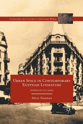 Urban Space in Contemporary Egyptian Literature: Portraits of Cairo by Naaman, M.