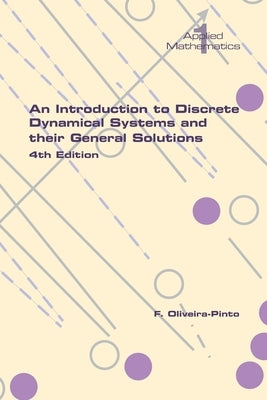 An Introduction to Discrete Dynamical Systems and their General Solutions. 4th Edition by Oliveira-Pinto, F.