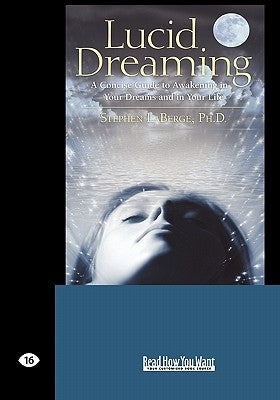 Lucid Dreaming: A Concise Guide to Awakening in Your Dreams and in Your Life (Easyread Large Edition) by LaBerge Ph. D., Stephen