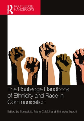 The Routledge Handbook of Ethnicity and Race in Communication by Calafell, Bernadette Marie