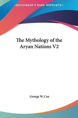 The Mythology of the Aryan Nations V2 by Cox, George W.