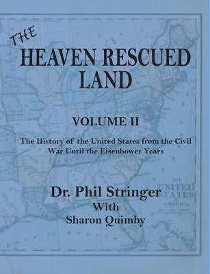 The Heaven Rescued Land, Vol. II, the History of the United States from the Civil War Until the Eisenhower Years by Stringer, Phil