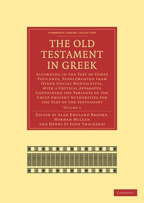 The Old Testament in Greek: According to the Text of Codex Vaticanus, Supplemented from Other Uncial Manuscripts, with a Critical Apparatus Contai by Alan England, Brooke