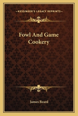 Fowl And Game Cookery by Beard, James