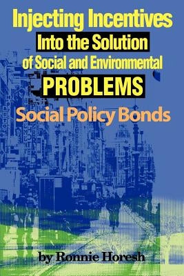 Injecting Incentives Into the Solution of Social and Environmental Problems: Social Policy Bonds by Horesh, Ronnie