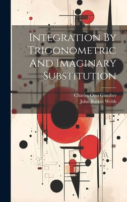 Integration By Trigonometric And Imaginary Substitution by Gunther, Charles Otto