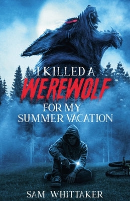 I Killed a Werewolf for My Summer Vacation by Whittaker, Sam