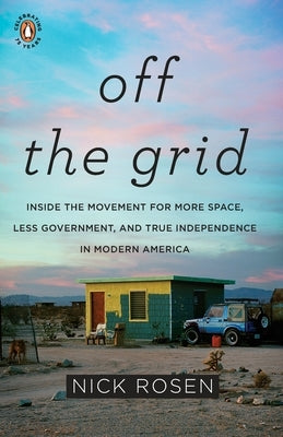 Off the Grid: Inside the Movement for More Space, Less Government, and True Independence in Modern America by Rosen, Nick