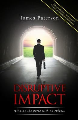 Disruptive Impact: - winning the game with no rules... by Paterson, James