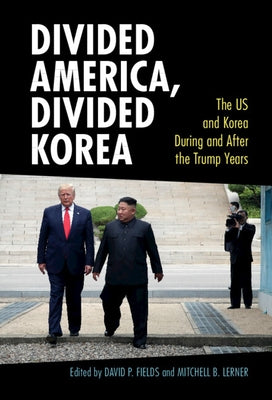 Divided America, Divided Korea: The Us and Korea During and After the Trump Years by Fields, David P.