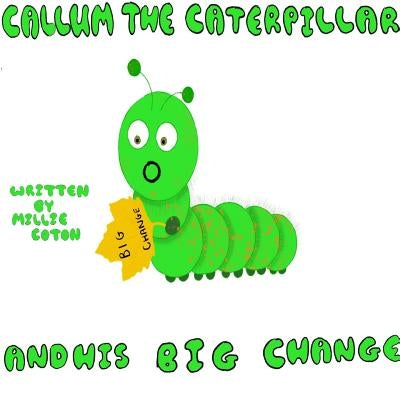 Callum the Caterpillar and his Big Change by Coton, Millie