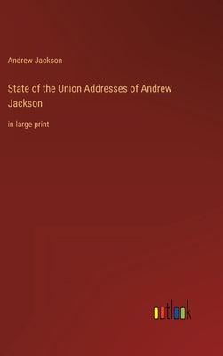 State of the Union Addresses of Andrew Jackson: in large print by Jackson, Andrew