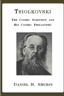 Tsiolkovski, The Cosmic Scientist and His Cosmic Philosophy by Shubin, Daniel H.