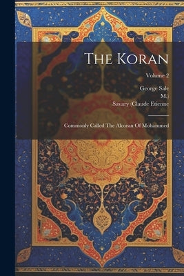 The Koran: Commonly Called The Alcoran Of Mohammed; Volume 2 by Sale, George