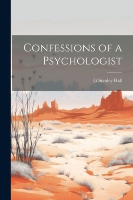Confessions of a Psychologist by Hall, G. Stanley 1844-1924