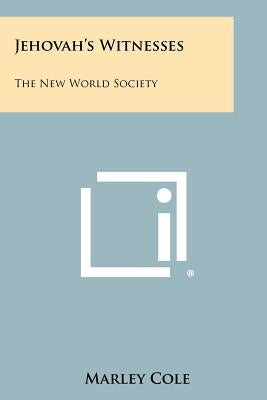 Jehovah's Witnesses: The New World Society by Cole, Marley