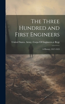 The Three Hundred and First Engineers: A History, 1917-1919 by United States Army Corps of Enginee