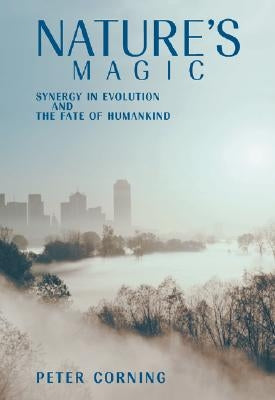 Nature's Magic: Synergy in Evolution and the Fate of Humankind by Corning, Peter