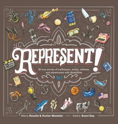 Represent!: 30 True Stories of Trailblazers, Artists, Athletes, and Adventurers with Disabilities (Volume 1) by Mastaler, Rosalie